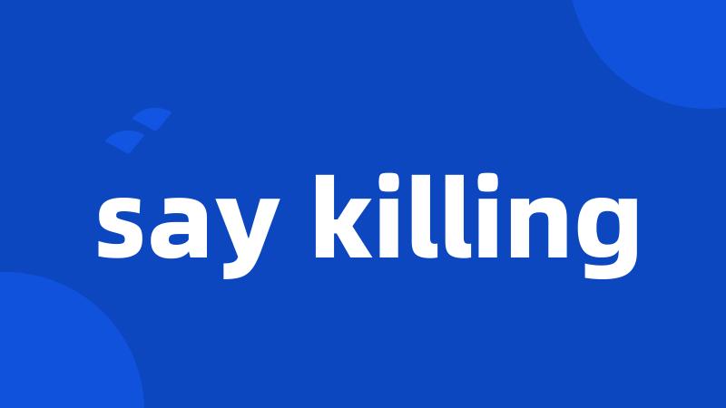 say killing