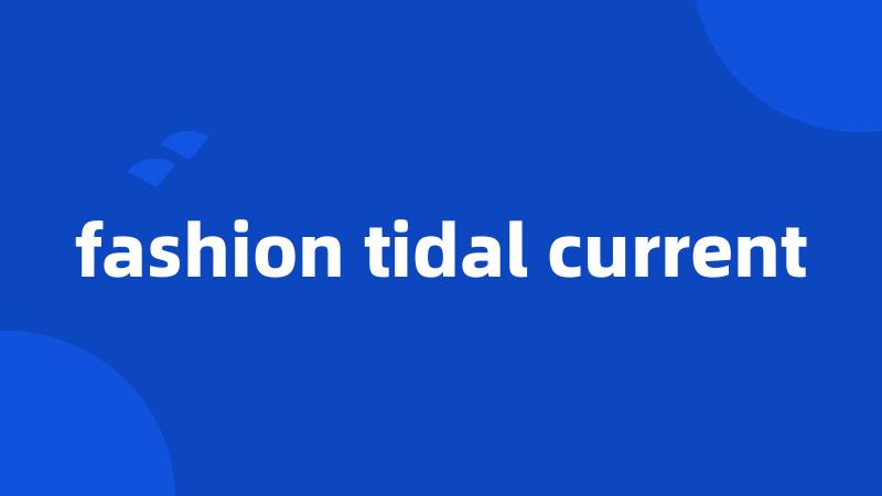 fashion tidal current