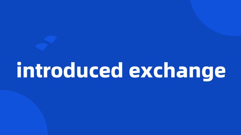 introduced exchange