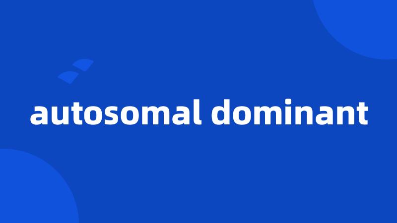 autosomal dominant