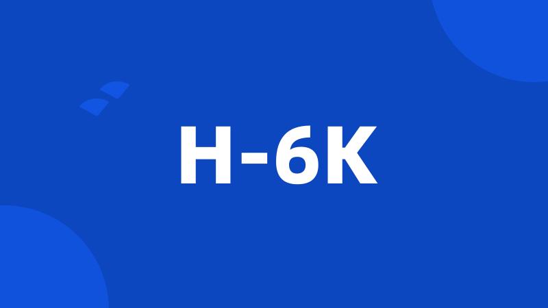 H-6K