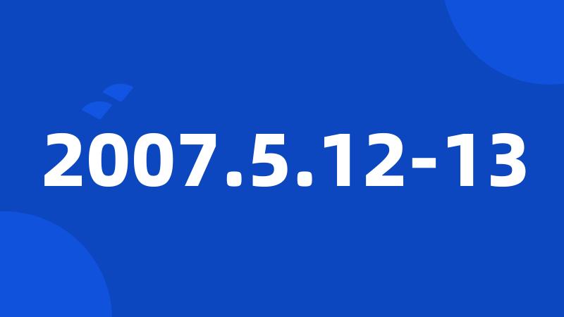 2007.5.12-13