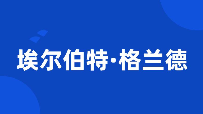 埃尔伯特·格兰德