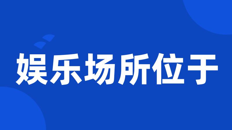 娱乐场所位于