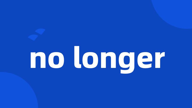 no longer