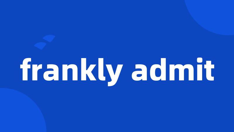 frankly admit