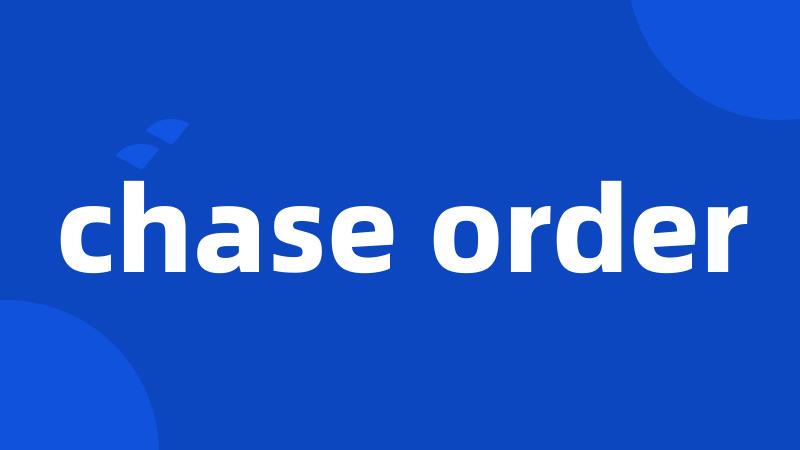 chase order