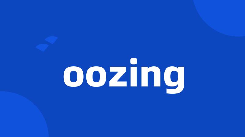oozing