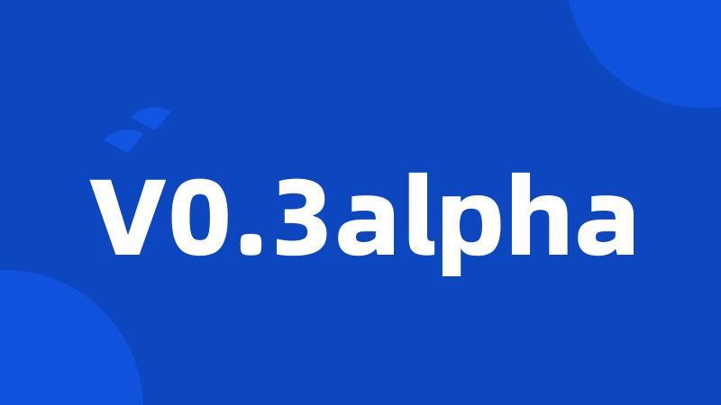 V0.3alpha
