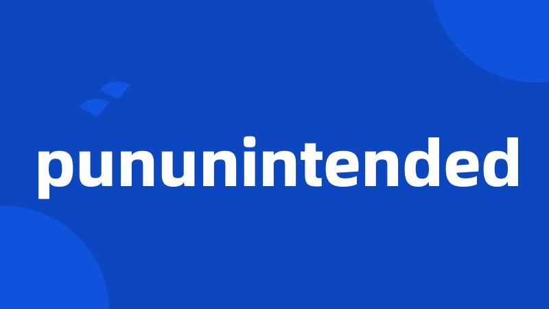 pununintended
