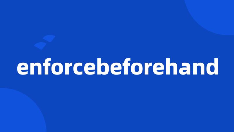 enforcebeforehand