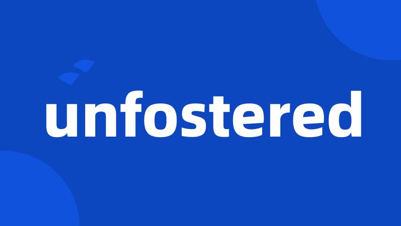 unfostered