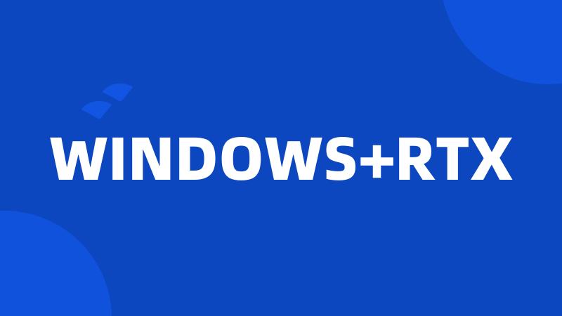 WINDOWS+RTX