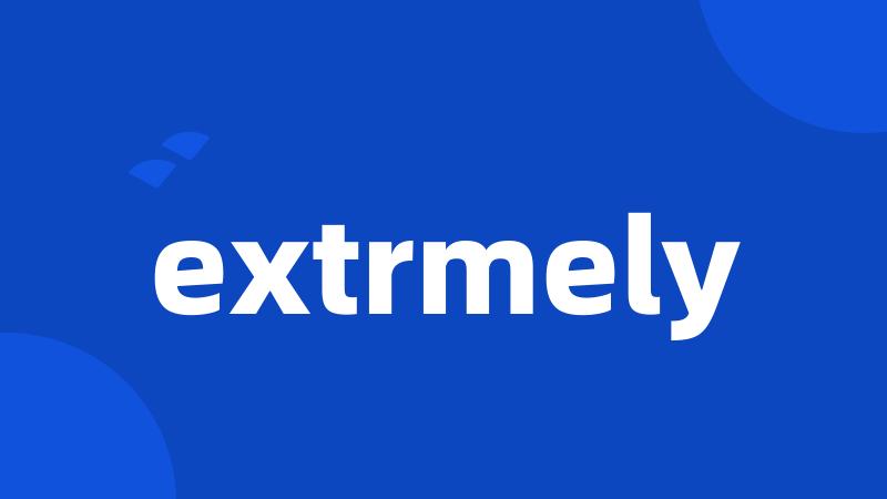 extrmely