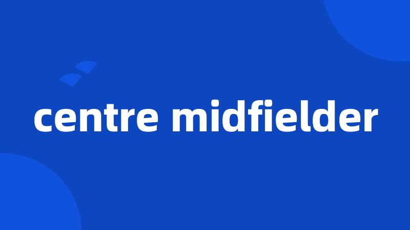 centre midfielder