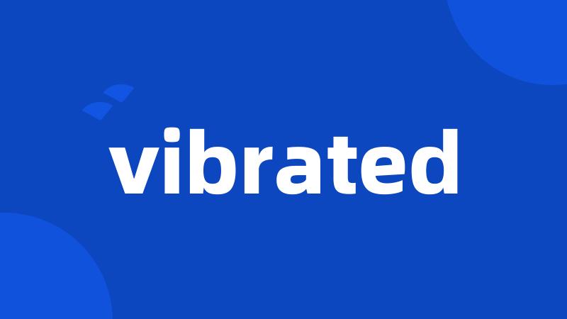 vibrated