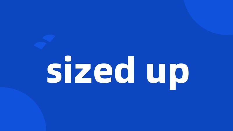 sized up