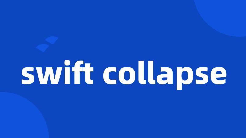 swift collapse