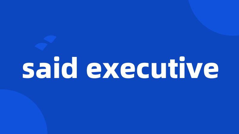 said executive
