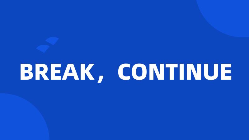 BREAK,CONTINUE