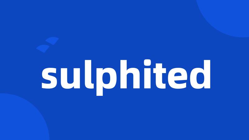 sulphited