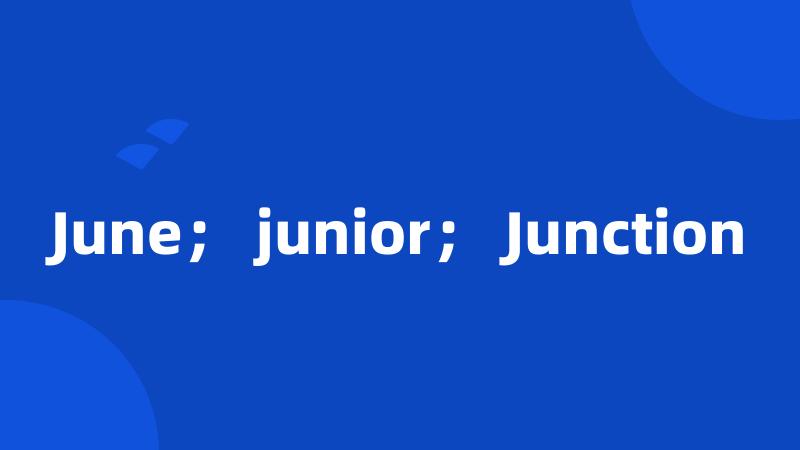 June； junior； Junction