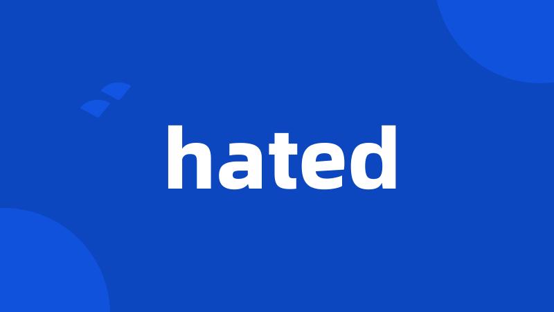 hated