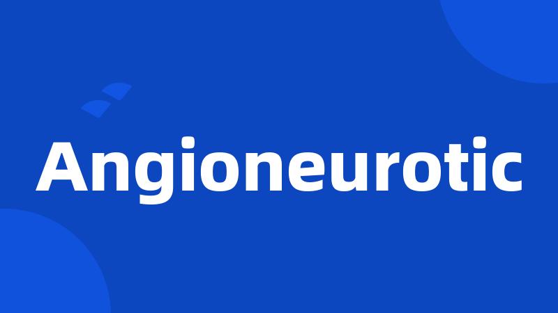 Angioneurotic