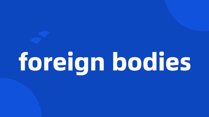 foreign bodies