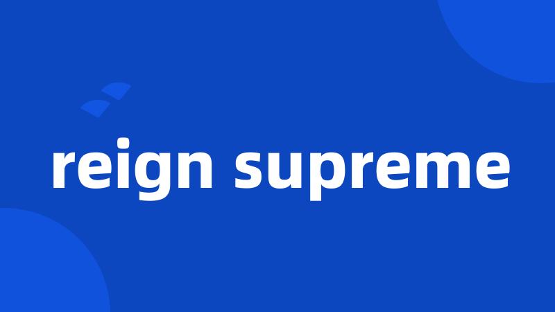 reign supreme