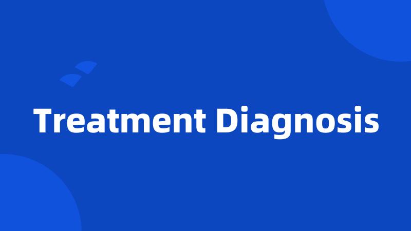 Treatment Diagnosis