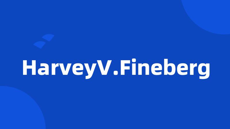 HarveyV.Fineberg