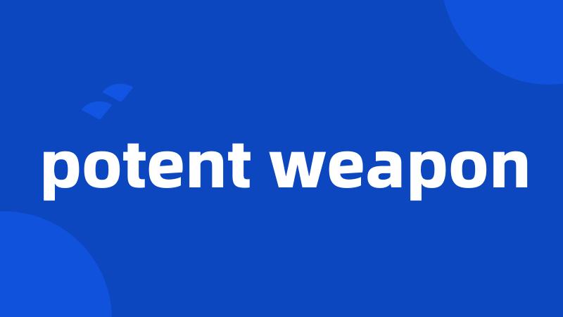 potent weapon