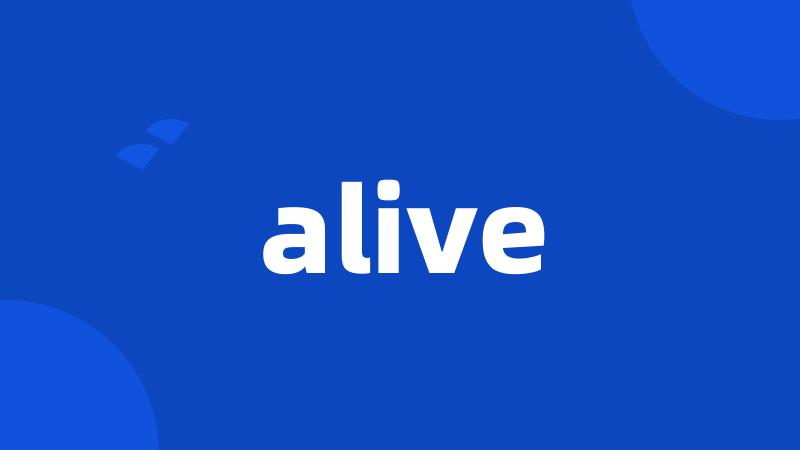 alive