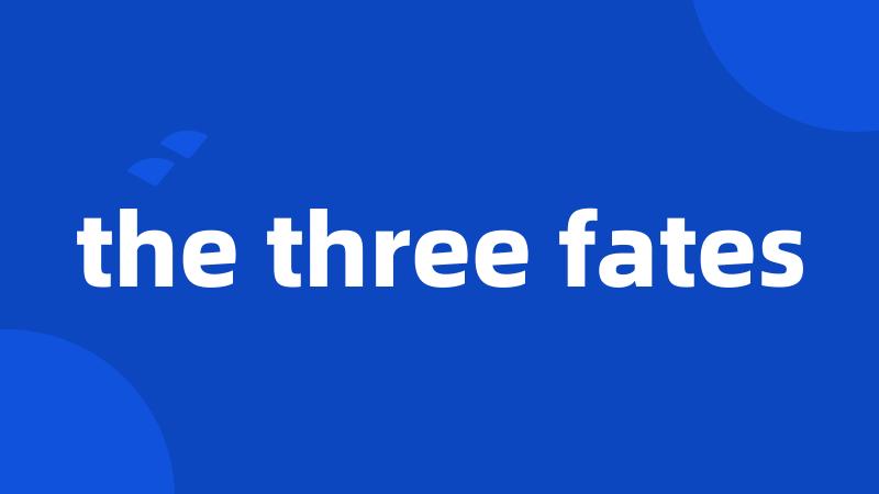 the three fates
