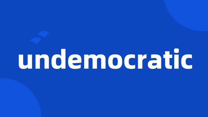 undemocratic