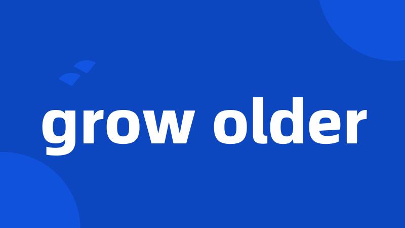 grow older