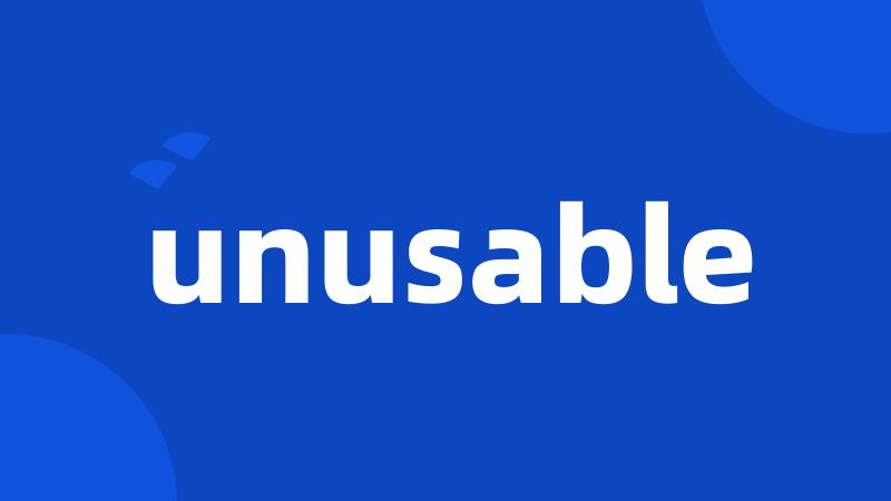 unusable