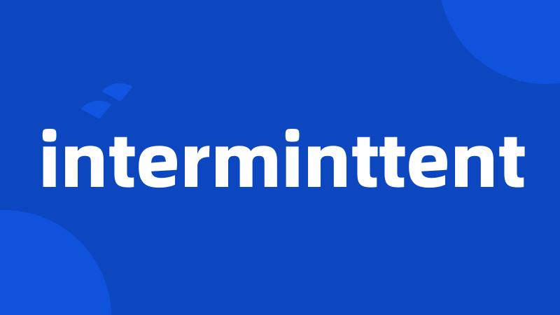 interminttent