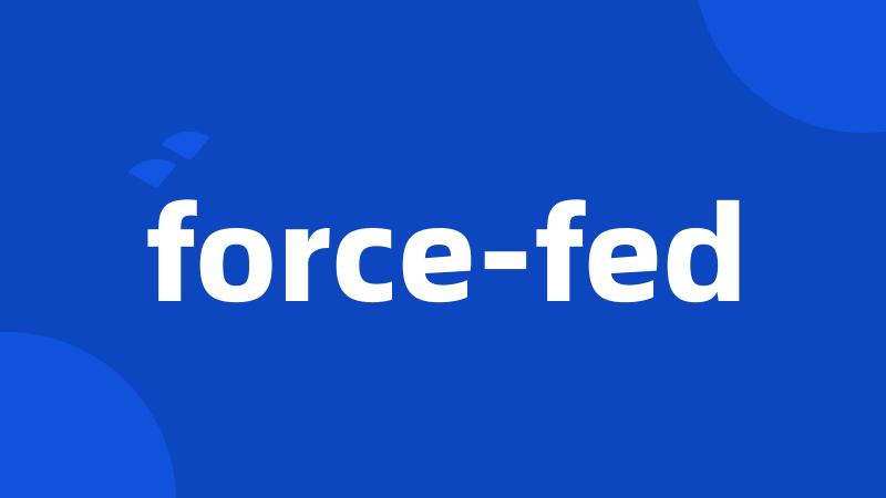 force-fed
