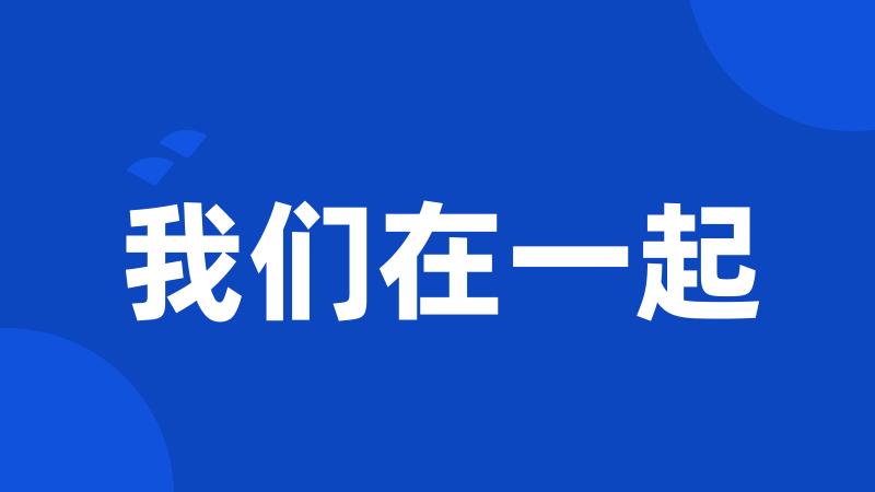 我们在一起