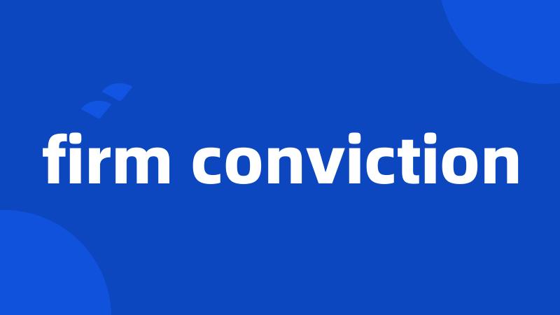 firm conviction