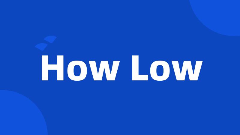 How Low