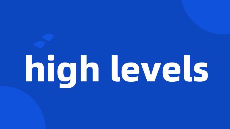 high levels