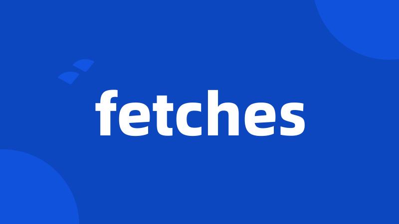 fetches