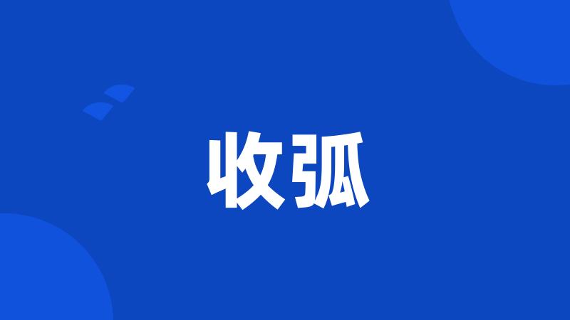 收弧