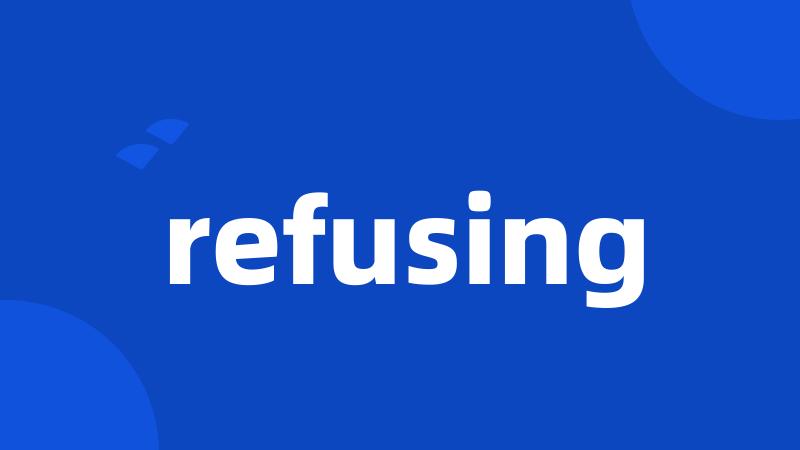 refusing