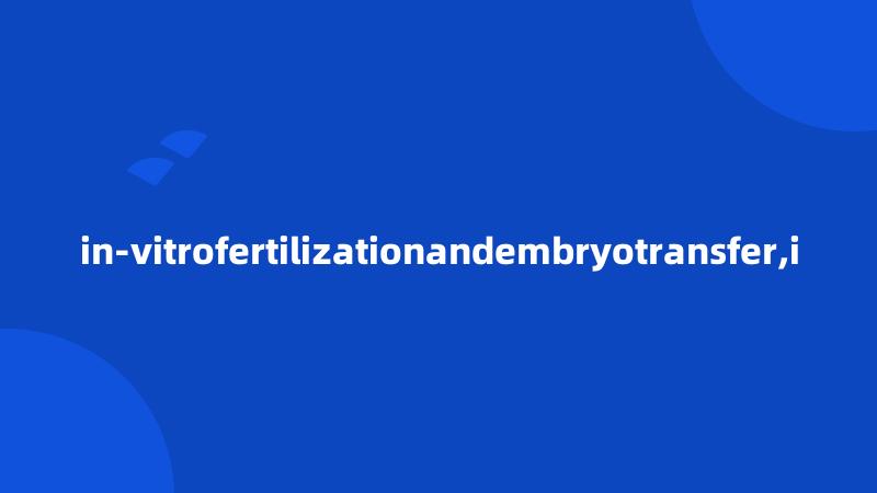 in-vitrofertilizationandembryotransfer,i