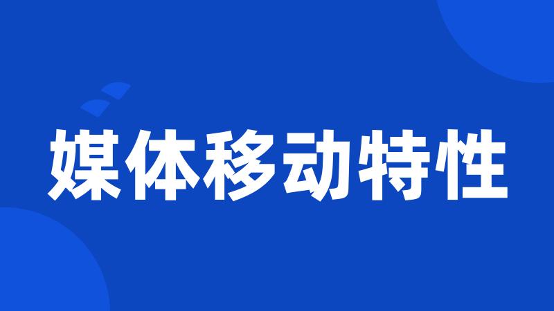 媒体移动特性